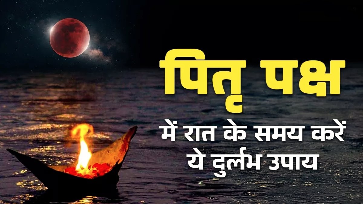 Pitru Paksha 2025 : पितृ पक्ष में रात को करें ये खास उपाय, दूर होंगे कष्ट और मिलेगा पितरों का आशीर्वाद 1 IMG 20250907 110529
